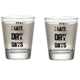 I HATE DRY DAYS SHOT GLASS SET OF 2